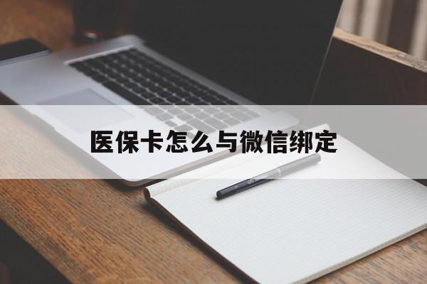 黄南最新医保卡怎么与微信绑定方法分析(最方便真实的黄南怎么把医保卡和微信绑定方法)