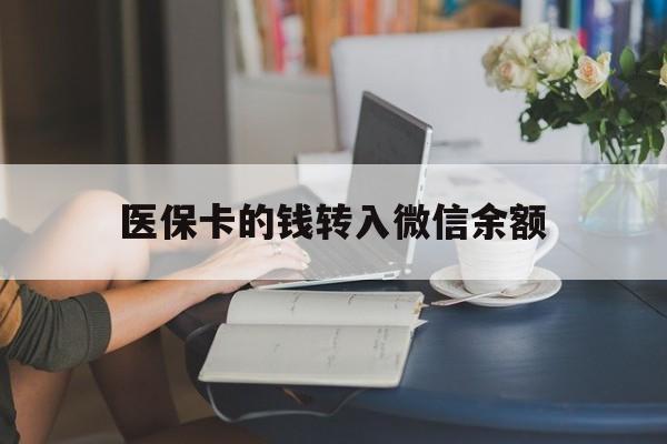 黄南最新医保卡的钱转入微信余额方法分析(最方便真实的黄南医保卡的钱转入微信余额的步骤和注意事项方法)