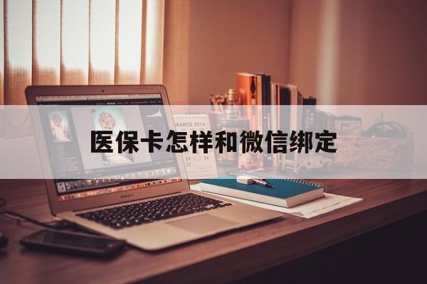 黄南最新医保卡怎样和微信绑定方法分析(最方便真实的黄南医保卡绑定在微信怎么用方法)