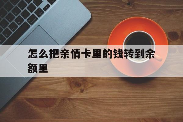 黄南最新怎么把亲情卡里的钱转到余额里方法分析(最方便真实的黄南亲情卡怎么提现到银行卡方法)