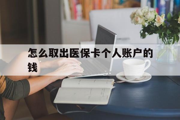黄南最新怎么取出医保卡个人账户的钱方法分析(最方便真实的黄南怎样取出医保个人账户里的钱方法)